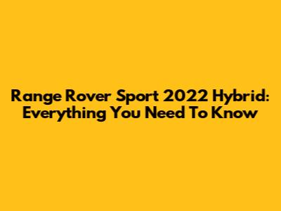 Range Rover Sport 2022 Hybrid: Everything You Need To Know