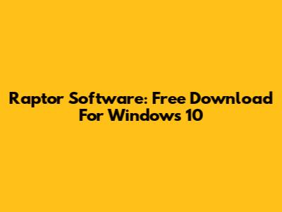 Raptor Software: Free Download For Windows 10