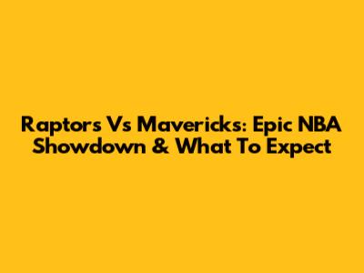 Raptors Vs Mavericks: Epic NBA Showdown & What To Expect