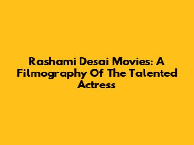 Rashami Desai Movies: A Filmography Of The Talented Actress