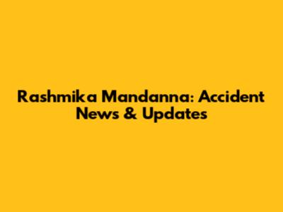 Rashmika Mandanna: Accident News & Updates