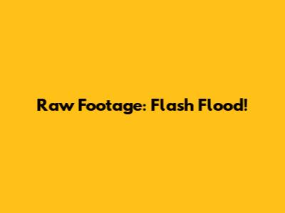 Raw Footage: Flash Flood!