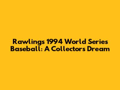 Rawlings 1994 World Series Baseball: A Collector's Dream
