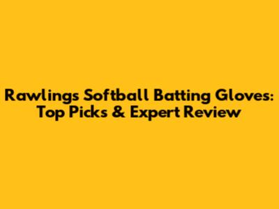 Rawlings Softball Batting Gloves: Top Picks & Expert Review