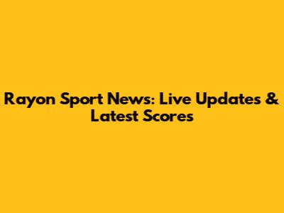 Rayon Sport News: Live Updates & Latest Scores