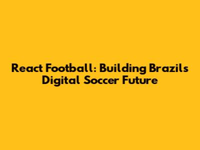 React Football: Building Brazil's Digital Soccer Future