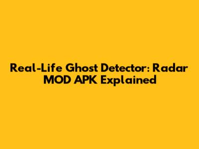 Real-Life Ghost Detector: Radar MOD APK Explained