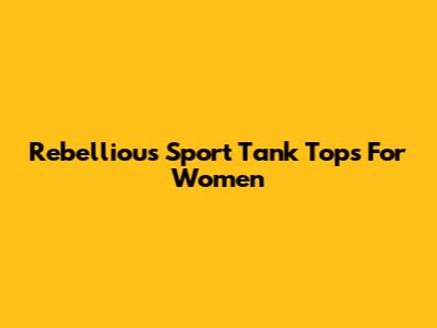 Rebellious Sport Tank Tops For Women