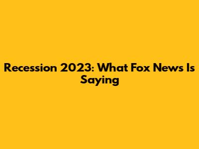 Recession 2023: What Fox News Is Saying