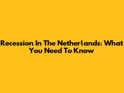 Recession In The Netherlands: What You Need To Know