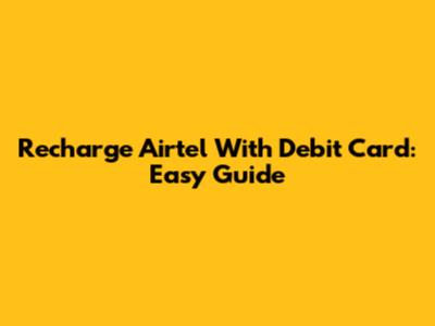 Recharge Airtel With Debit Card: Easy Guide