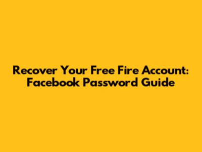 Recover Your Free Fire Account: Facebook Password Guide