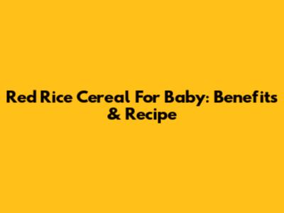 Red Rice Cereal For Baby: Benefits & Recipe