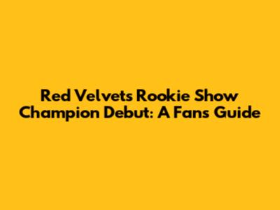 Red Velvet's Rookie Show Champion Debut: A Fan's Guide