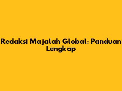 Redaksi Majalah Global: Panduan Lengkap