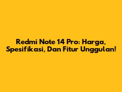 Redmi Note 14 Pro: Harga, Spesifikasi, Dan Fitur Unggulan!