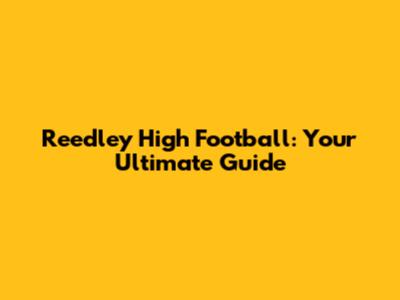 Reedley High Football: Your Ultimate Guide
