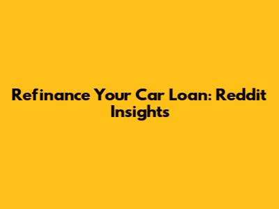 Refinance Your Car Loan: Reddit Insights
