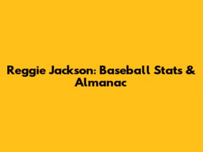 Reggie Jackson: Baseball Stats & Almanac