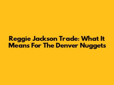 Reggie Jackson Trade: What It Means For The Denver Nuggets