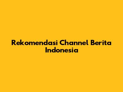 Rekomendasi Channel Berita Indonesia