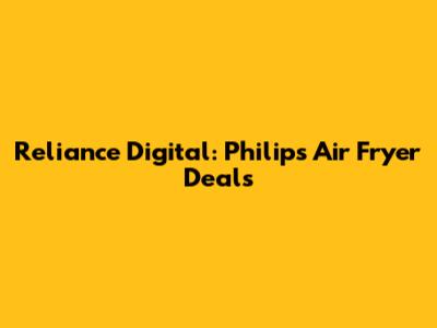 Reliance Digital: Philips Air Fryer Deals