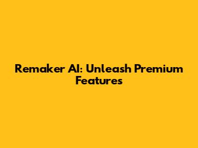 Remaker AI: Unleash Premium Features