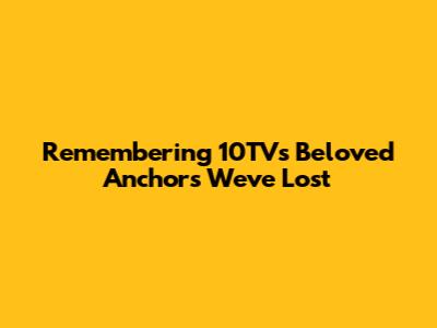 Remembering 10TV's Beloved Anchors We've Lost