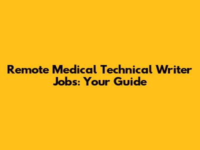 Remote Medical Technical Writer Jobs: Your Guide