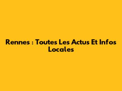Rennes : Toutes Les Actus Et Infos Locales
