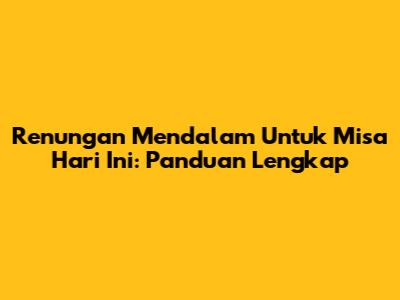 Renungan Mendalam Untuk Misa Hari Ini: Panduan Lengkap
