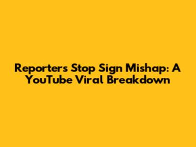 Reporter's Stop Sign Mishap: A YouTube Viral Breakdown