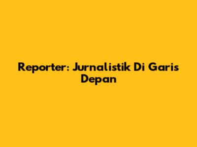 Reporter: Jurnalistik Di Garis Depan