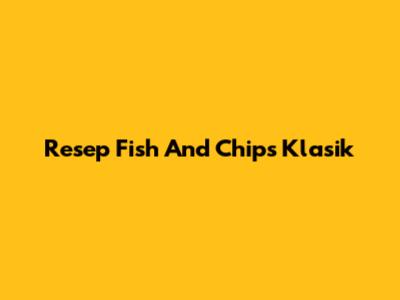 Resep Fish And Chips Klasik
