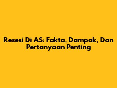 Resesi Di AS: Fakta, Dampak, Dan Pertanyaan Penting