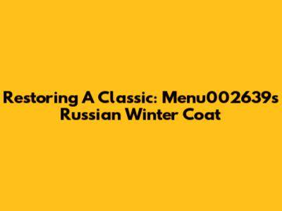Restoring A Classic: Menu002639's Russian Winter Coat