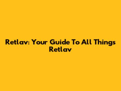 Retlav: Your Guide To All Things Retlav