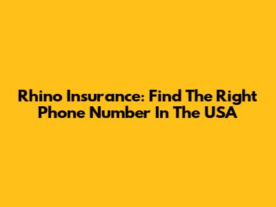 Rhino Insurance: Find The Right Phone Number In The USA