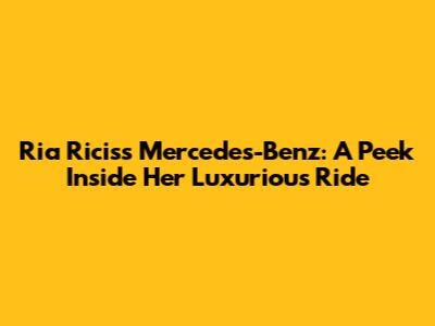 Ria Ricis's Mercedes-Benz: A Peek Inside Her Luxurious Ride