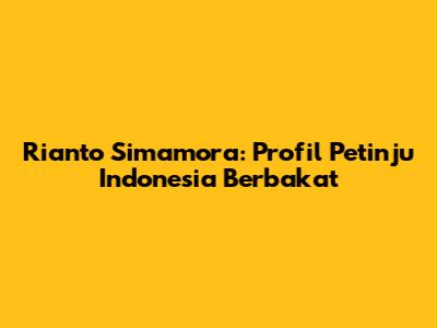 Rianto Simamora: Profil Petinju Indonesia Berbakat