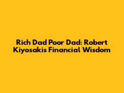 Rich Dad Poor Dad: Robert Kiyosaki's Financial Wisdom