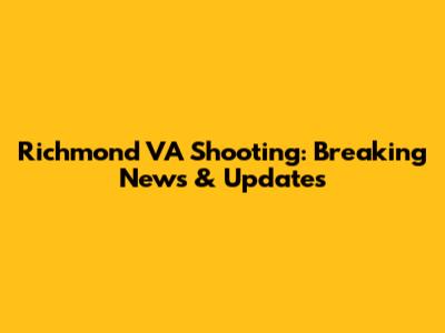 Richmond VA Shooting: Breaking News & Updates