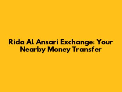 Rida Al Ansari Exchange: Your Nearby Money Transfer