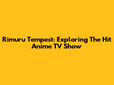 Rimuru Tempest: Exploring The Hit Anime TV Show