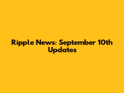 Ripple News: September 10th Updates