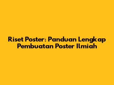 Riset Poster: Panduan Lengkap Pembuatan Poster Ilmiah
