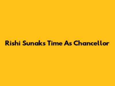 Rishi Sunak's Time As Chancellor