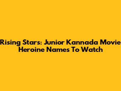 Rising Stars: Junior Kannada Movie Heroine Names To Watch