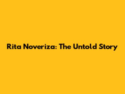 Rita Noveriza: The Untold Story