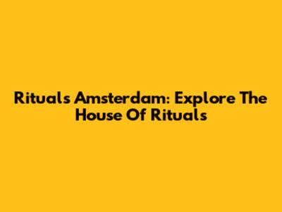 Rituals Amsterdam: Explore The House Of Rituals
